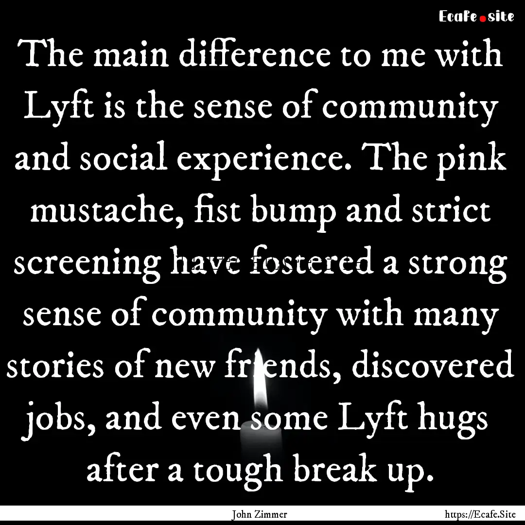 The main difference to me with Lyft is the.... : Quote by John Zimmer