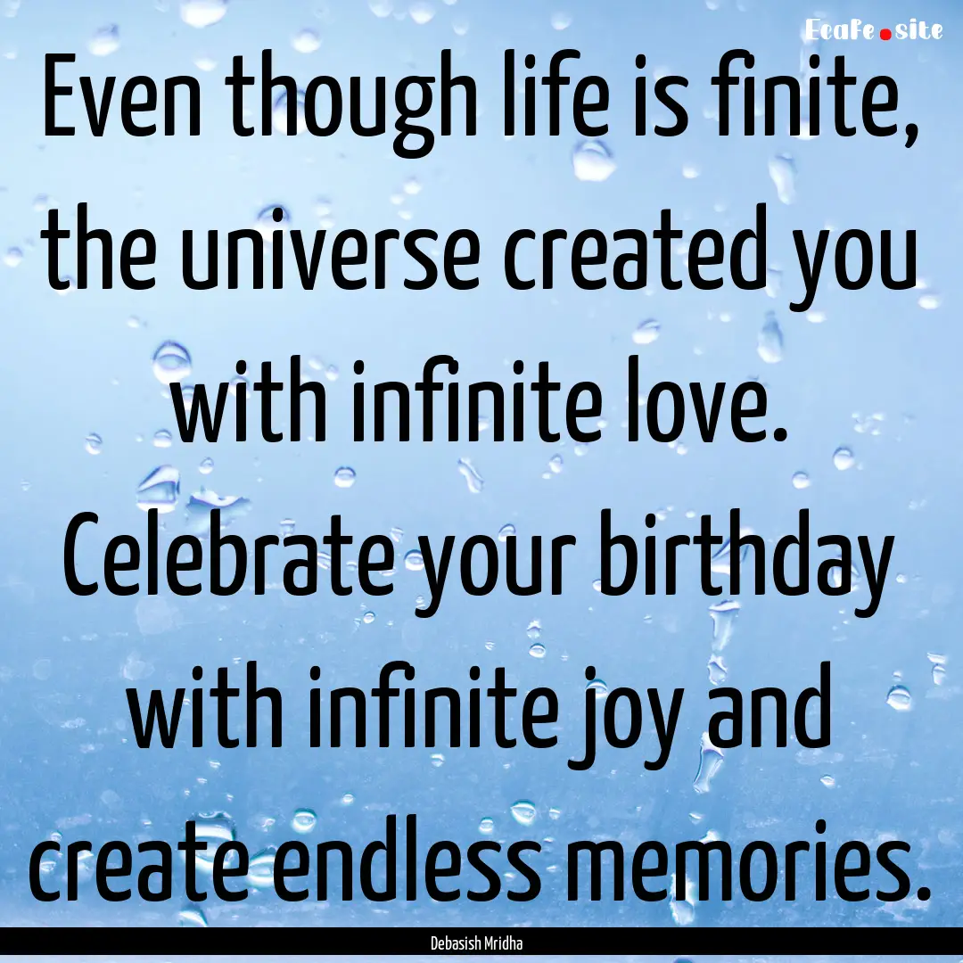 Even though life is finite, the universe.... : Quote by Debasish Mridha