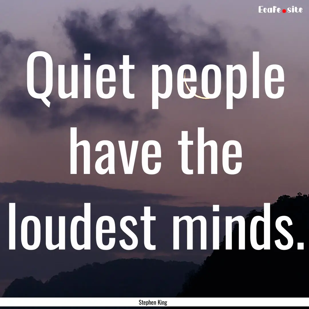 Quiet people have the loudest minds. : Quote by Stephen King