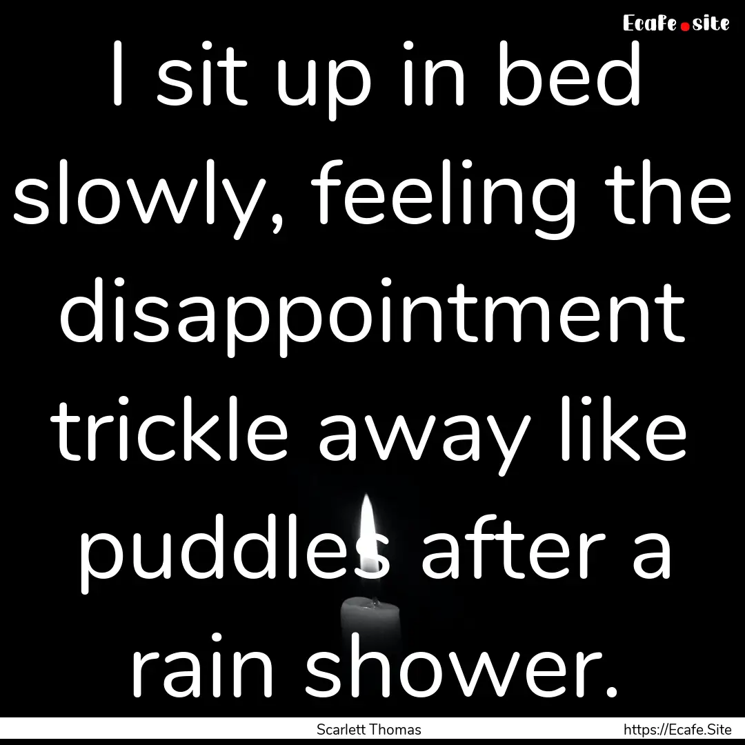 I sit up in bed slowly, feeling the disappointment.... : Quote by Scarlett Thomas