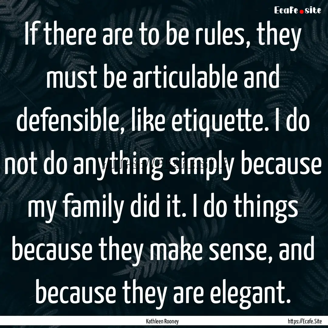 If there are to be rules, they must be articulable.... : Quote by Kathleen Rooney