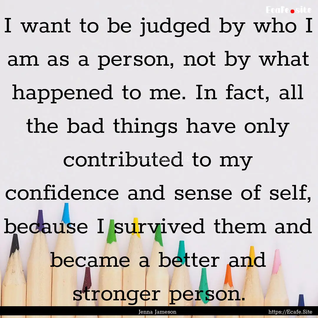 I want to be judged by who I am as a person,.... : Quote by Jenna Jameson