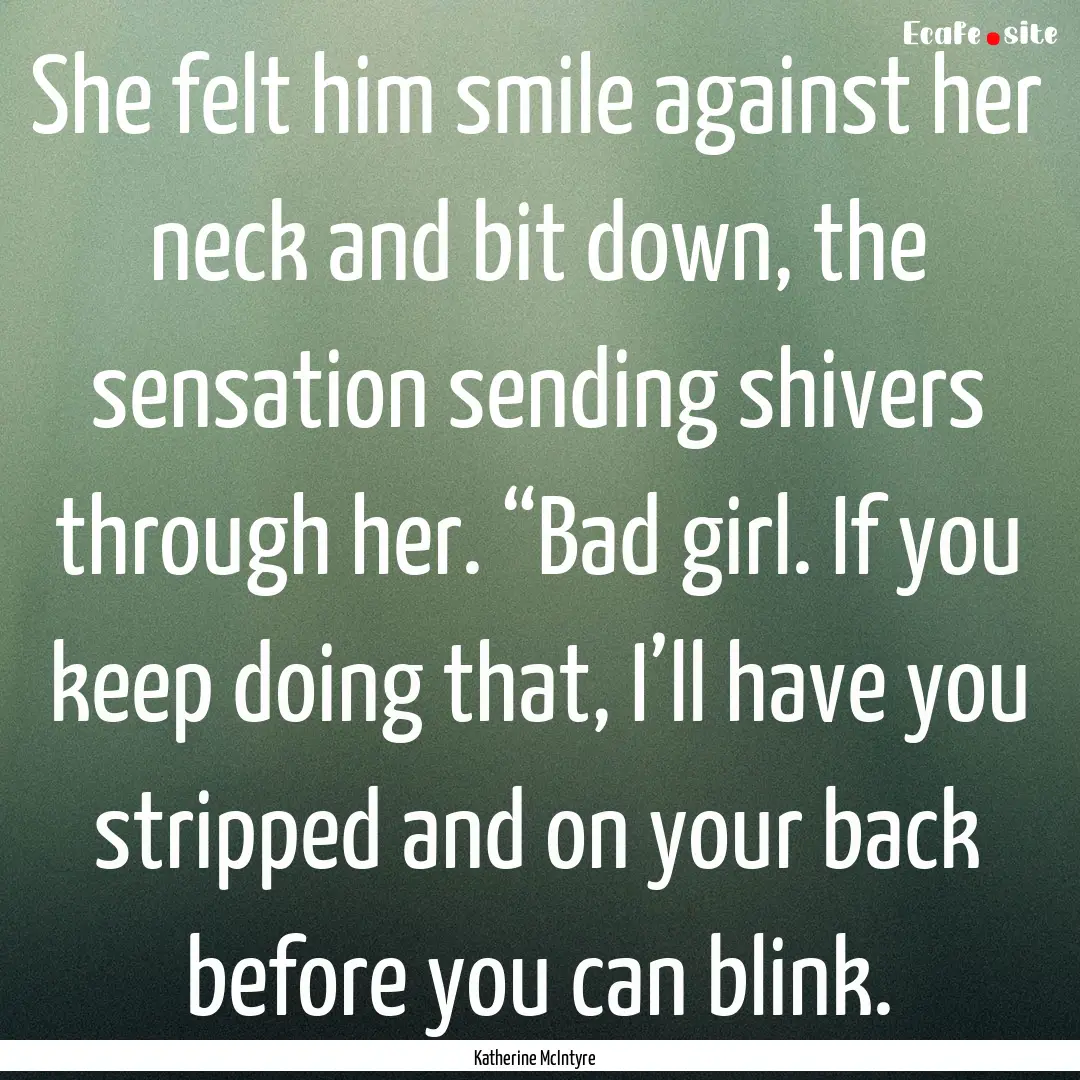 She felt him smile against her neck and bit.... : Quote by Katherine McIntyre