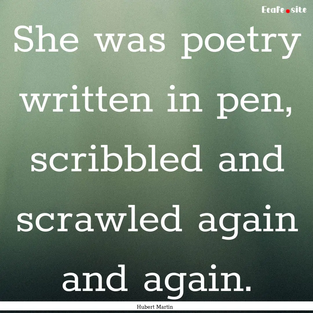 She was poetry written in pen, scribbled.... : Quote by Hubert Martin