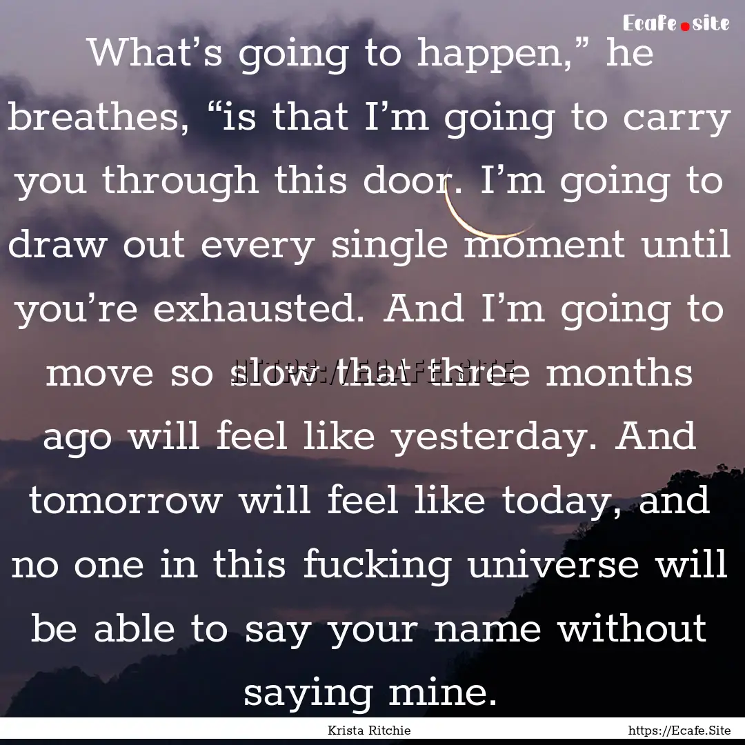 What’s going to happen,” he breathes,.... : Quote by Krista Ritchie