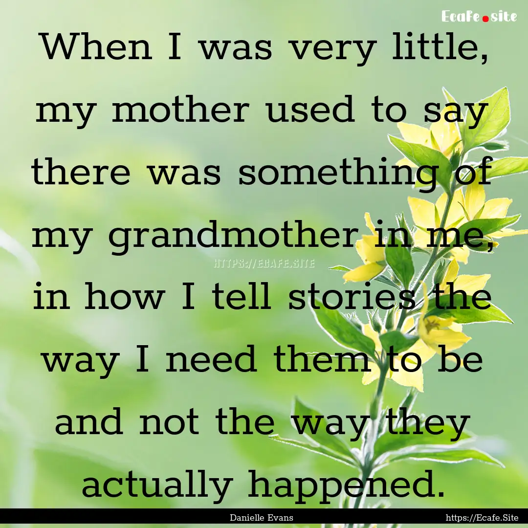 When I was very little, my mother used to.... : Quote by Danielle Evans