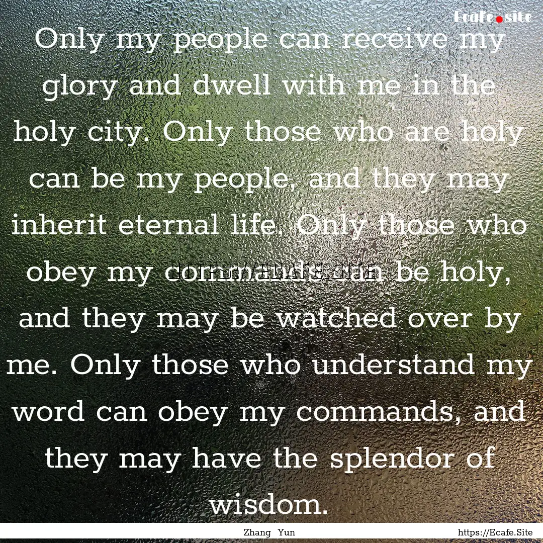 Only my people can receive my glory and dwell.... : Quote by Zhang Yun