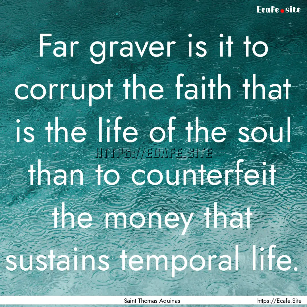 Far graver is it to corrupt the faith that.... : Quote by Saint Thomas Aquinas