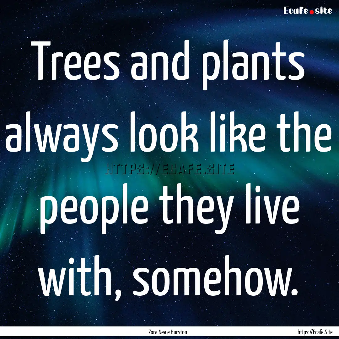 Trees and plants always look like the people.... : Quote by Zora Neale Hurston