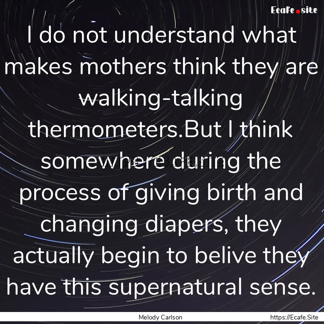 I do not understand what makes mothers think.... : Quote by Melody Carlson