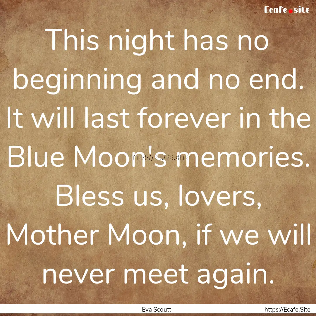 This night has no beginning and no end. It.... : Quote by Eva Scoutt