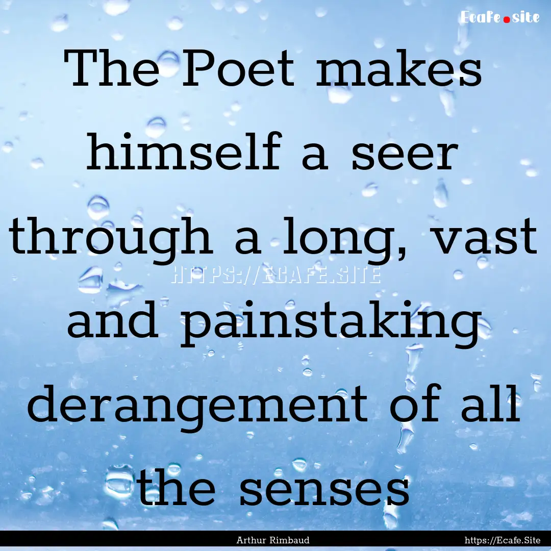 The Poet makes himself a seer through a long,.... : Quote by Arthur Rimbaud