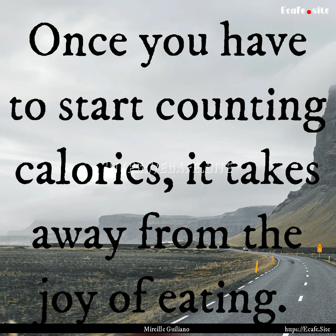 Once you have to start counting calories,.... : Quote by Mireille Guiliano