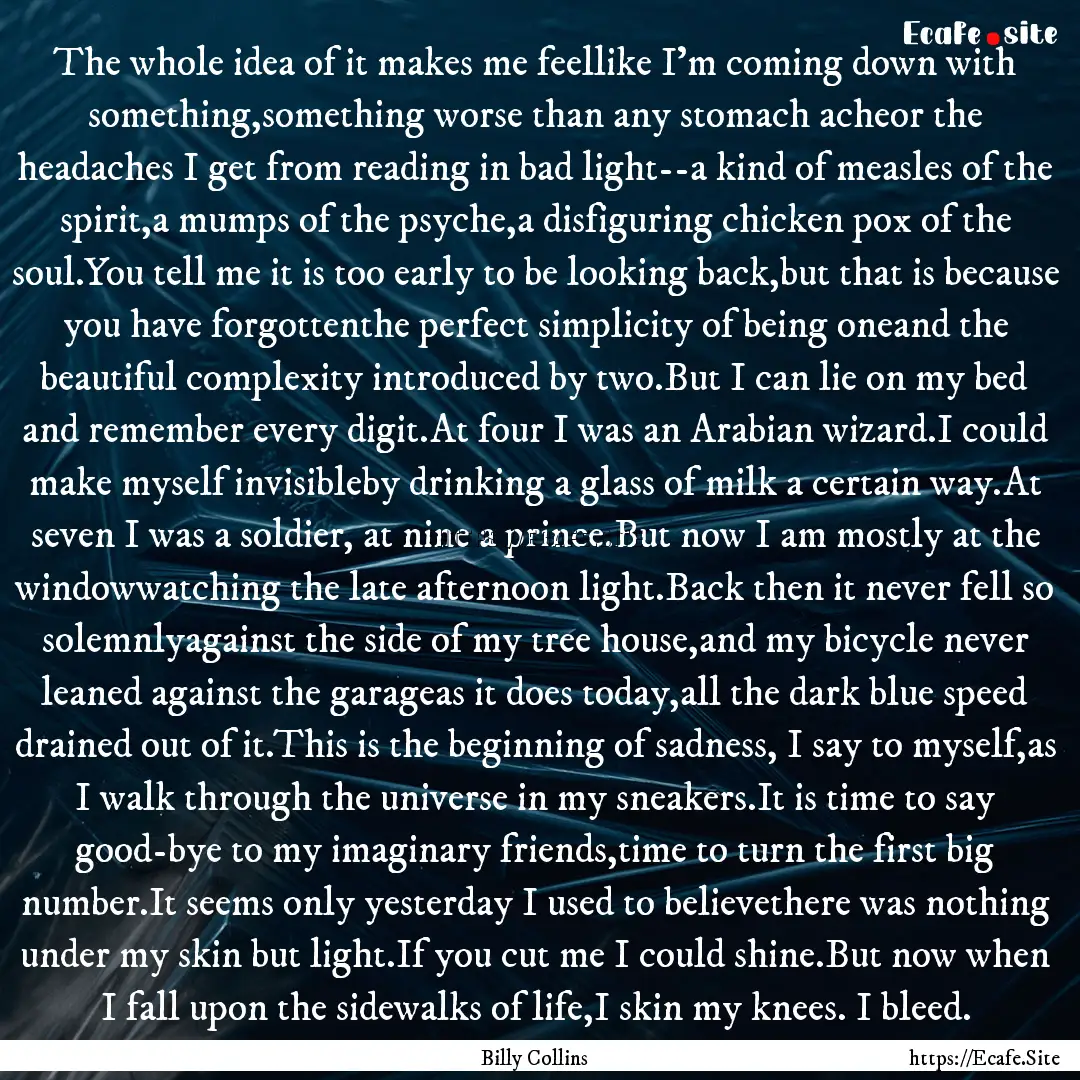 The whole idea of it makes me feellike I'm.... : Quote by Billy Collins