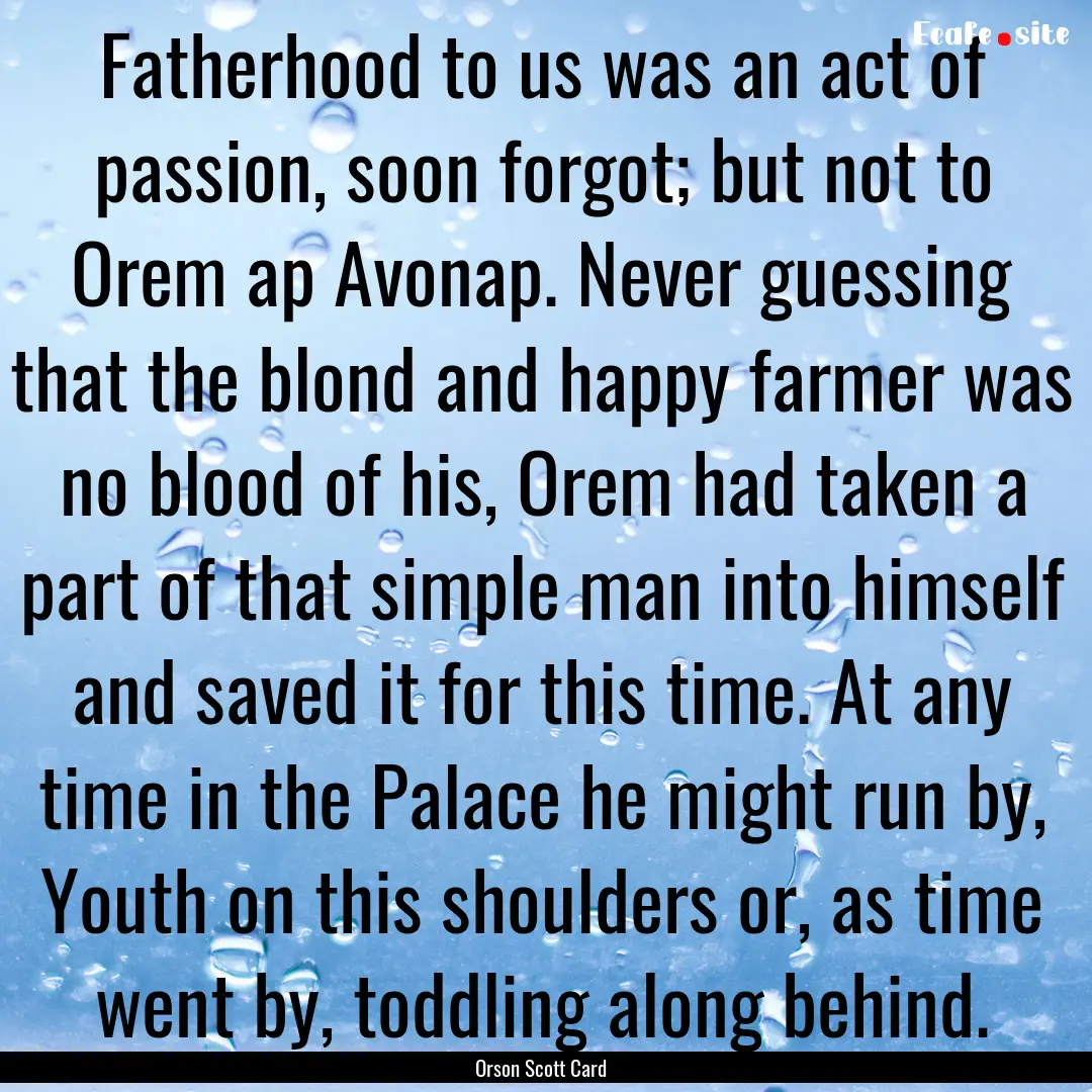 Fatherhood to us was an act of passion, soon.... : Quote by Orson Scott Card