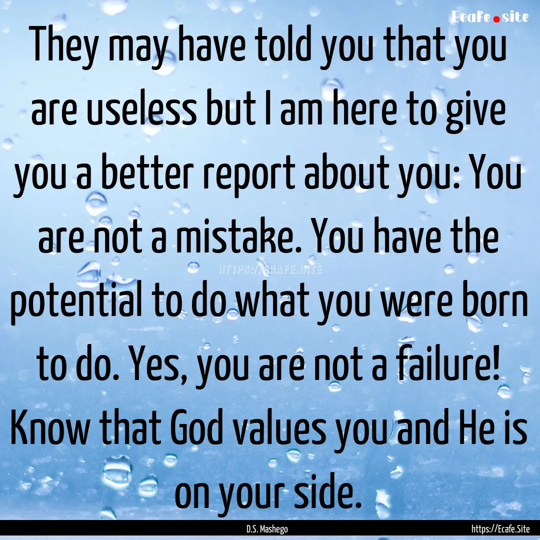 They may have told you that you are useless.... : Quote by D.S. Mashego