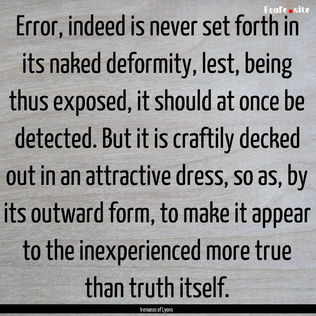 Error, indeed is never set forth in its naked.... : Quote by Irenaeus of Lyons