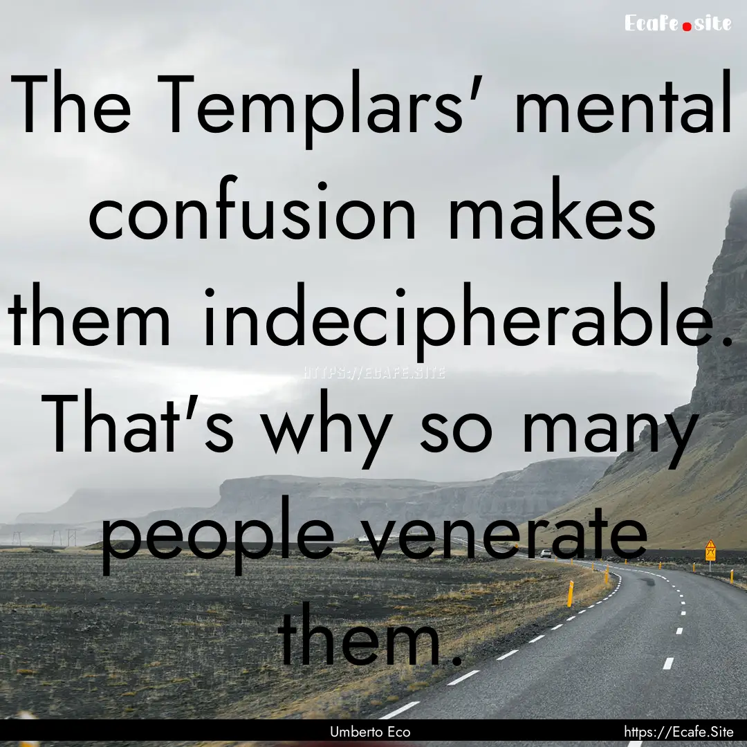 The Templars' mental confusion makes them.... : Quote by Umberto Eco