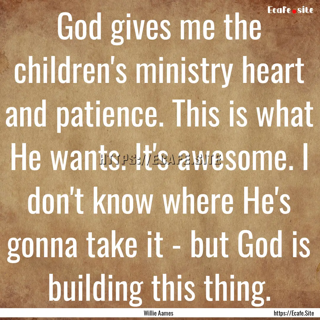 God gives me the children's ministry heart.... : Quote by Willie Aames