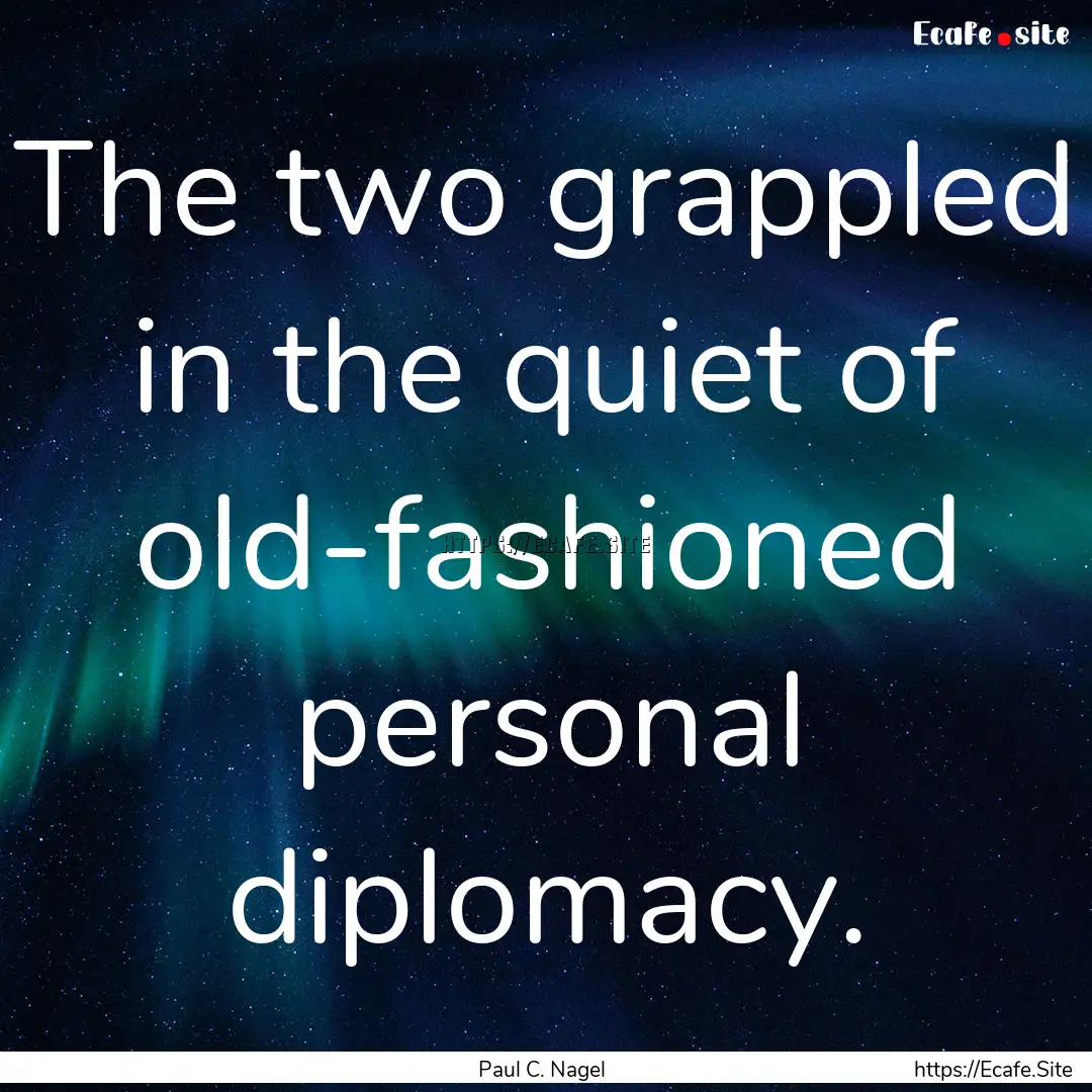 The two grappled in the quiet of old-fashioned.... : Quote by Paul C. Nagel