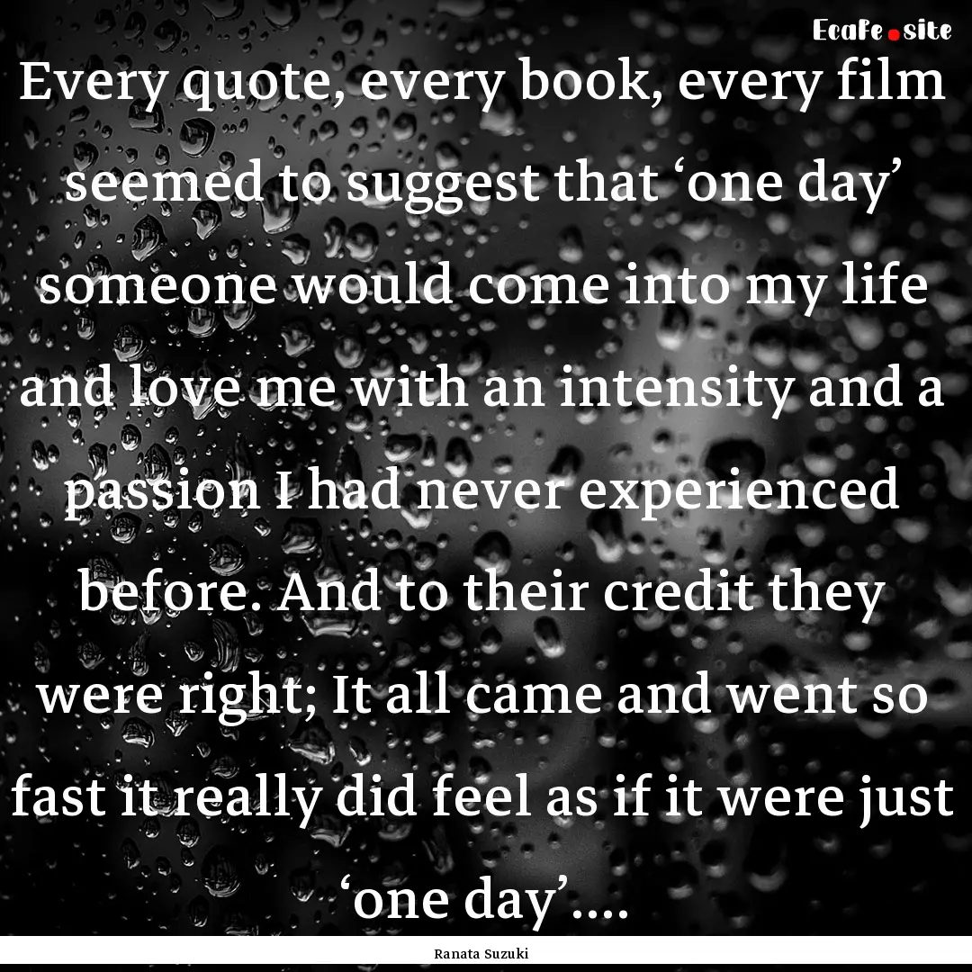 Every quote, every book, every film seemed.... : Quote by Ranata Suzuki