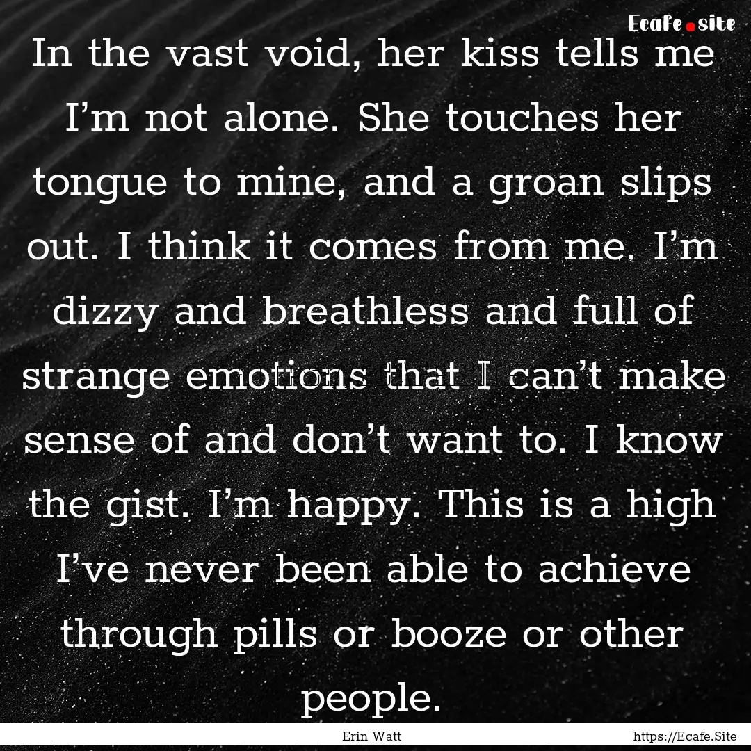 In the vast void, her kiss tells me I’m.... : Quote by Erin Watt