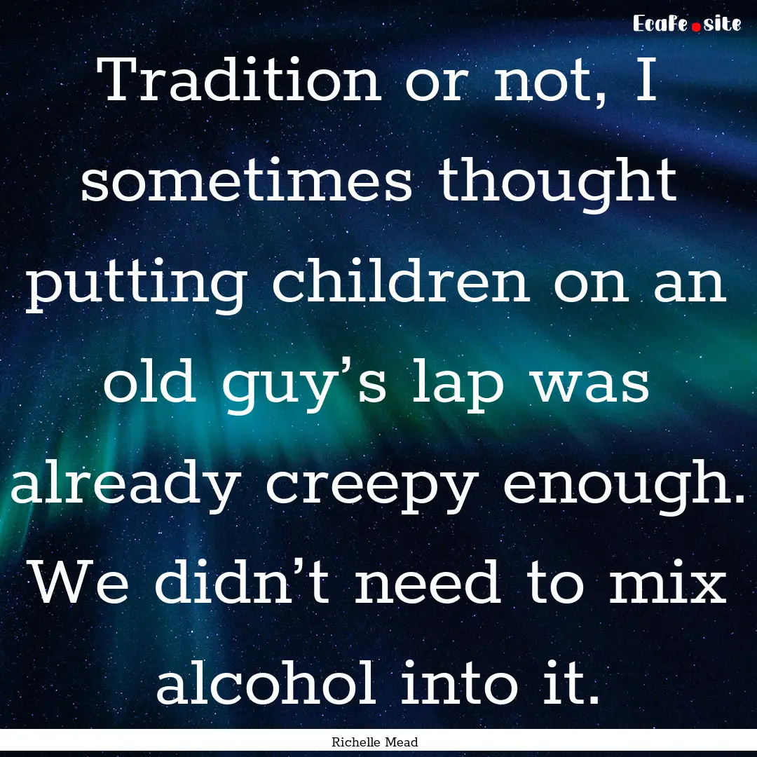 Tradition or not, I sometimes thought putting.... : Quote by Richelle Mead