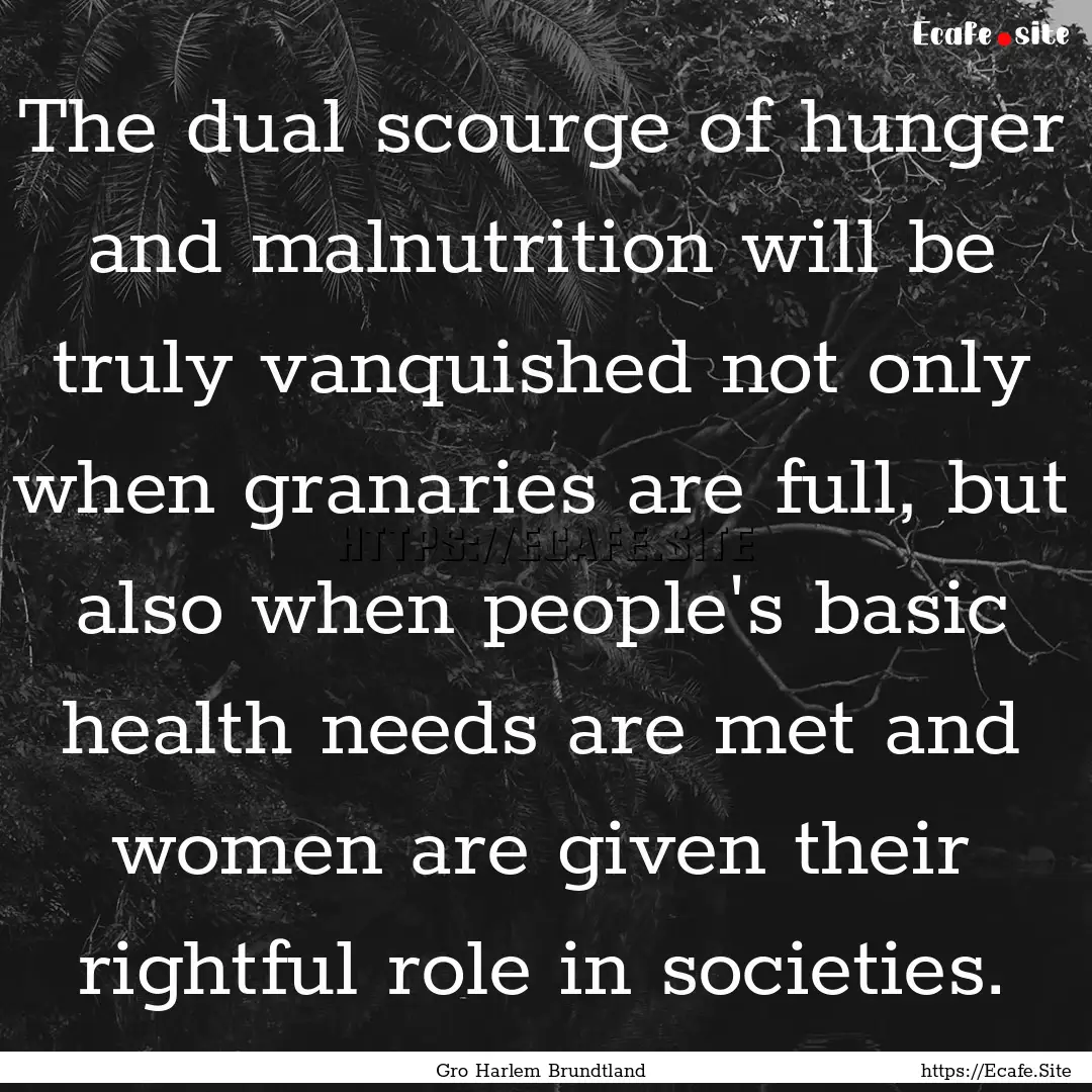 The dual scourge of hunger and malnutrition.... : Quote by Gro Harlem Brundtland