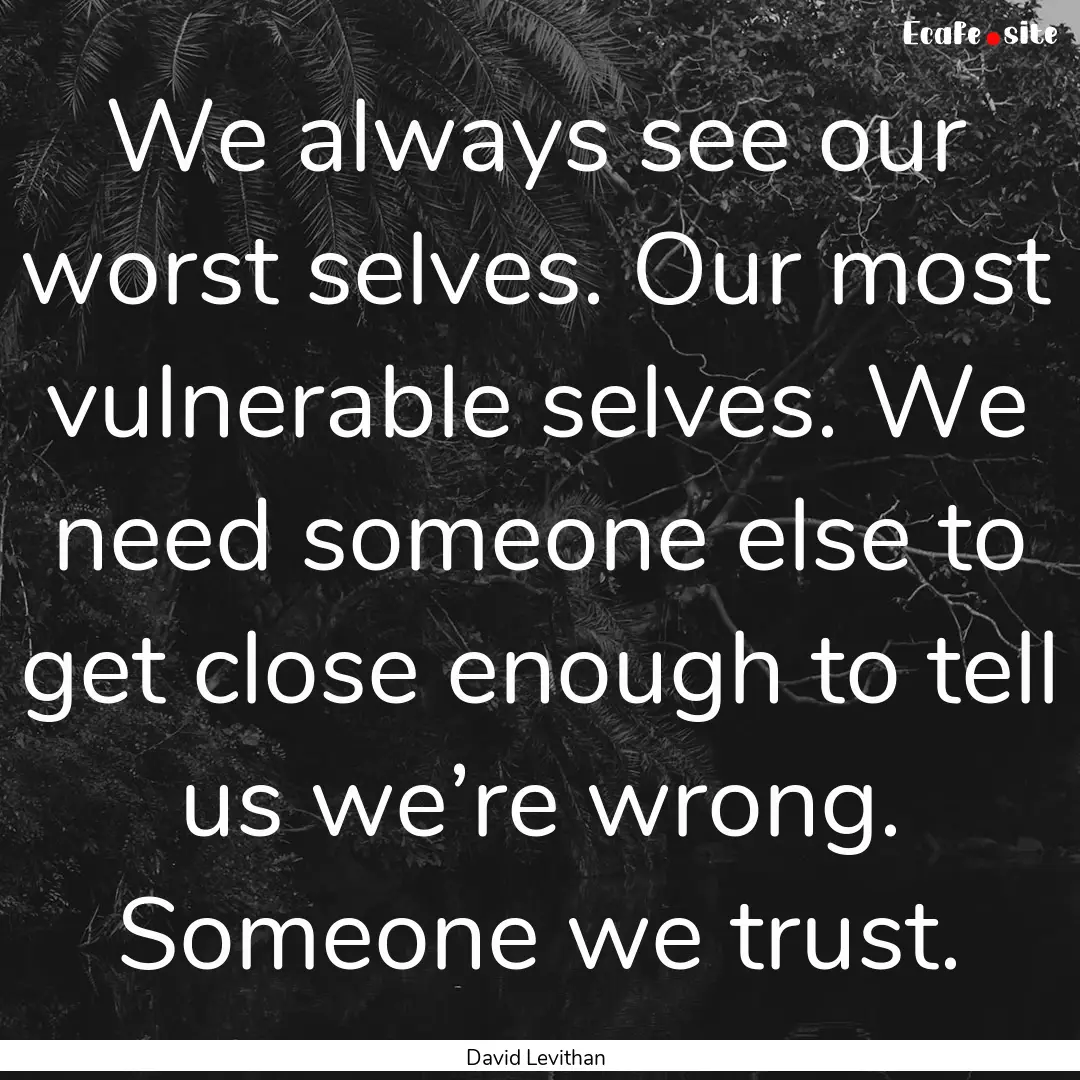 We always see our worst selves. Our most.... : Quote by David Levithan