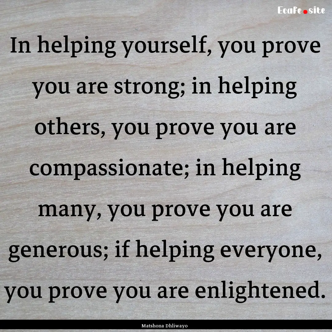 In helping yourself, you prove you are strong;.... : Quote by Matshona Dhliwayo