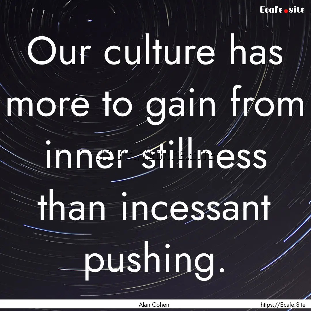 Our culture has more to gain from inner stillness.... : Quote by Alan Cohen