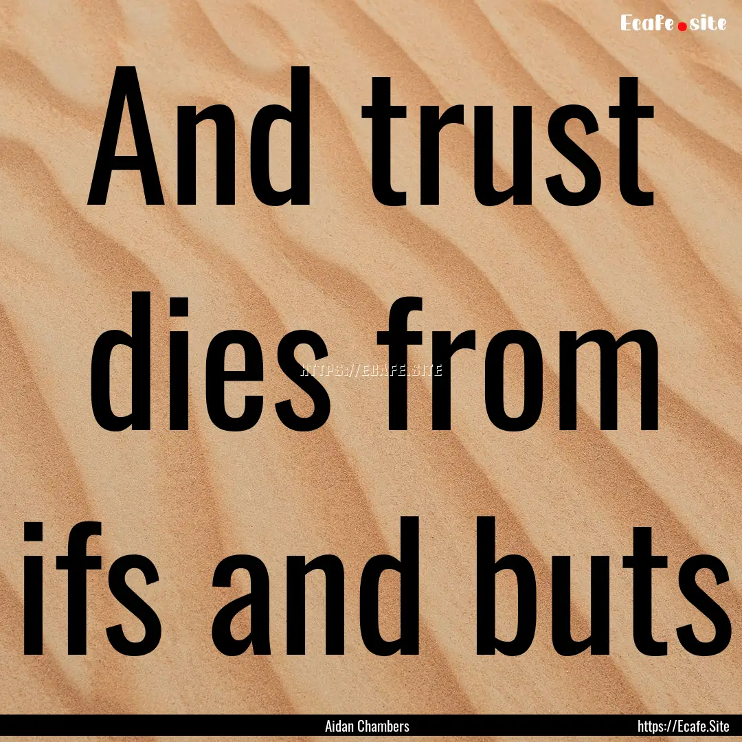 And trust dies from ifs and buts : Quote by Aidan Chambers