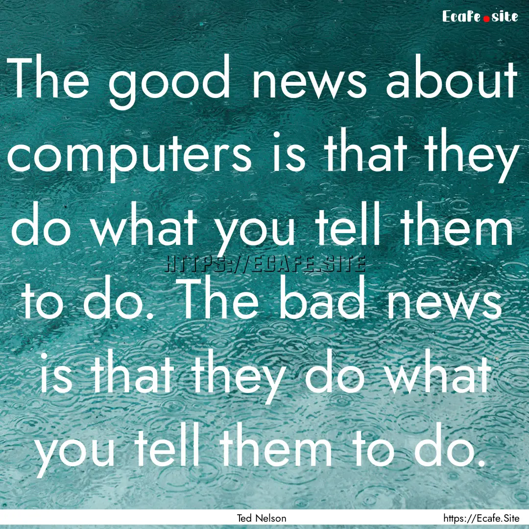 The good news about computers is that they.... : Quote by Ted Nelson