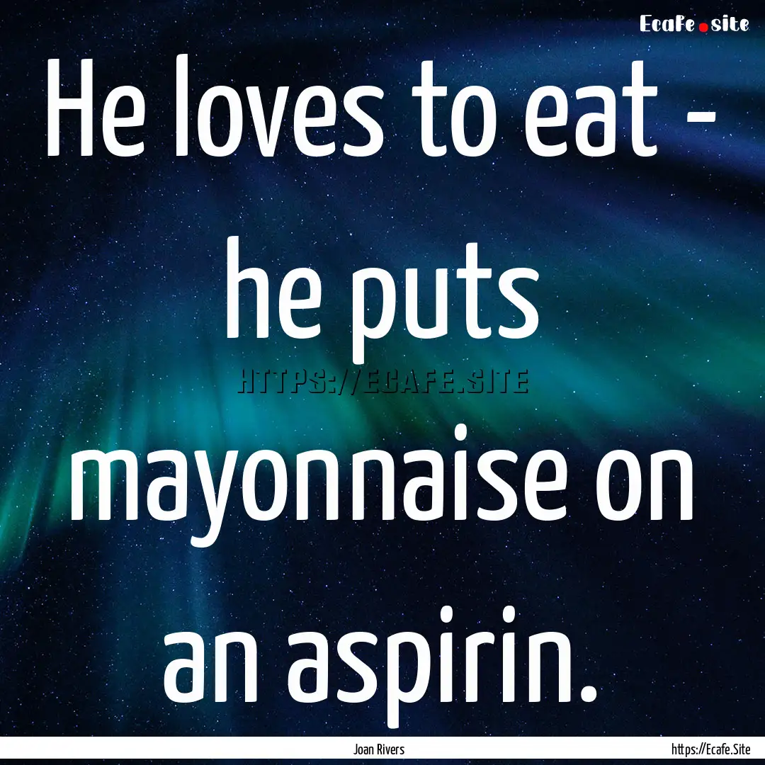 He loves to eat - he puts mayonnaise on an.... : Quote by Joan Rivers