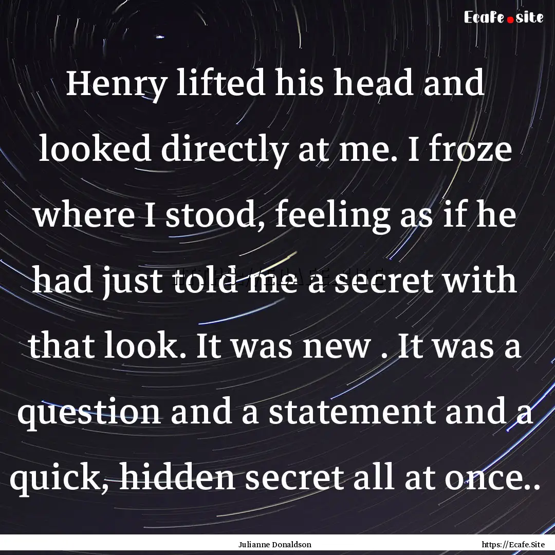 Henry lifted his head and looked directly.... : Quote by Julianne Donaldson