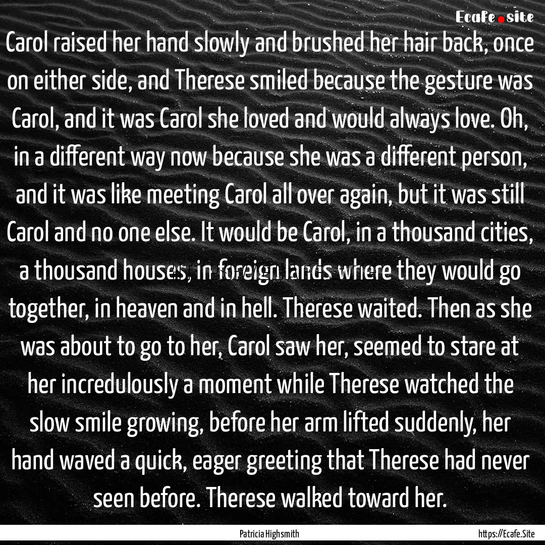 Carol raised her hand slowly and brushed.... : Quote by Patricia Highsmith