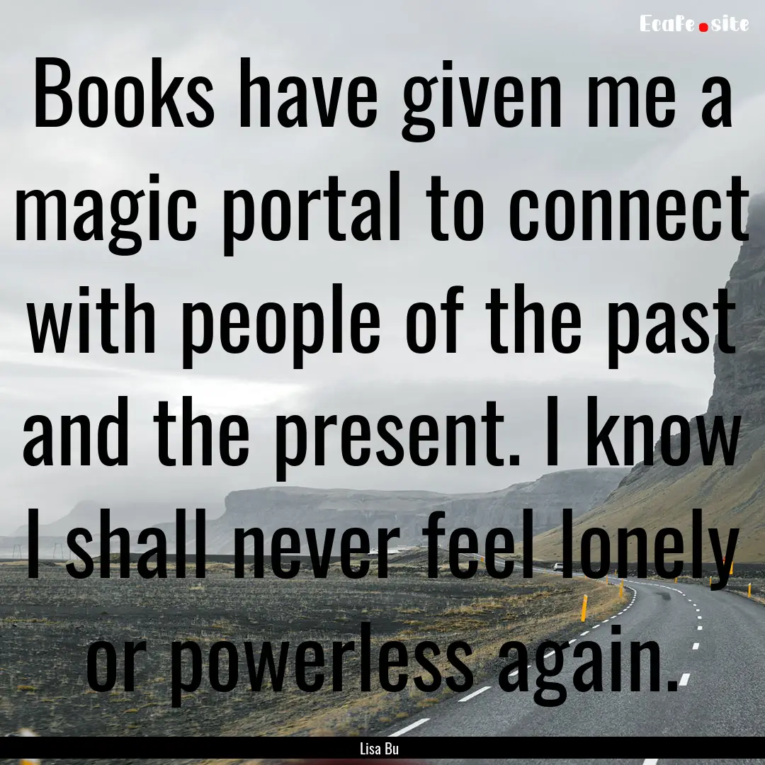 Books have given me a magic portal to connect.... : Quote by Lisa Bu