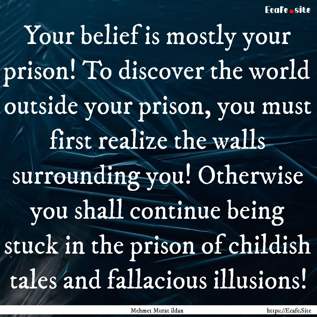 Your belief is mostly your prison! To discover.... : Quote by Mehmet Murat ildan