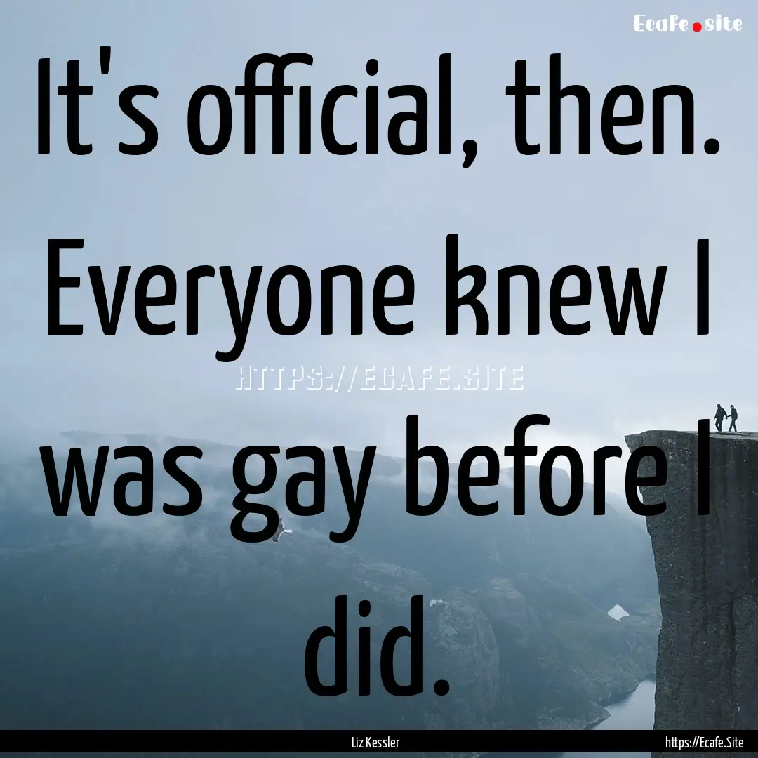 It's official, then. Everyone knew I was.... : Quote by Liz Kessler