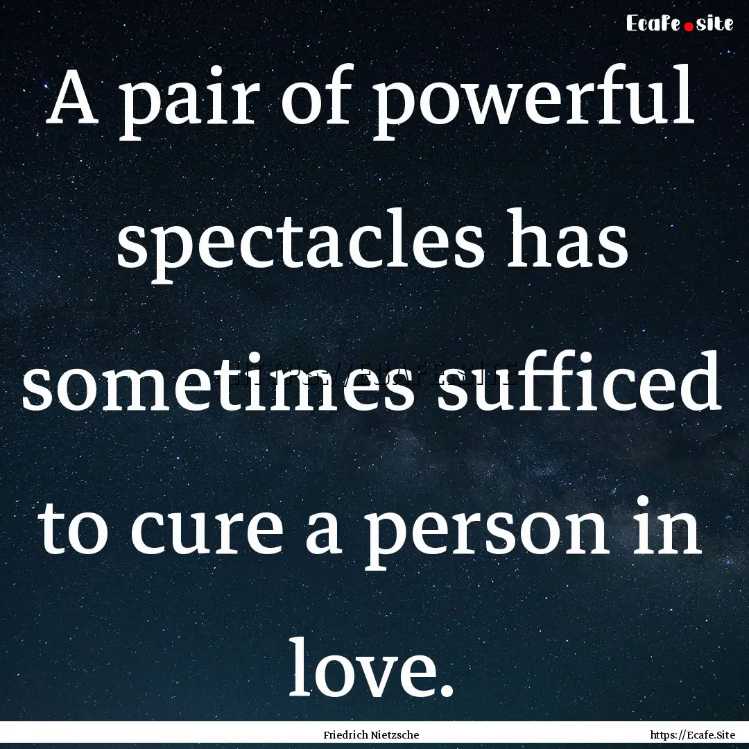 A pair of powerful spectacles has sometimes.... : Quote by Friedrich Nietzsche