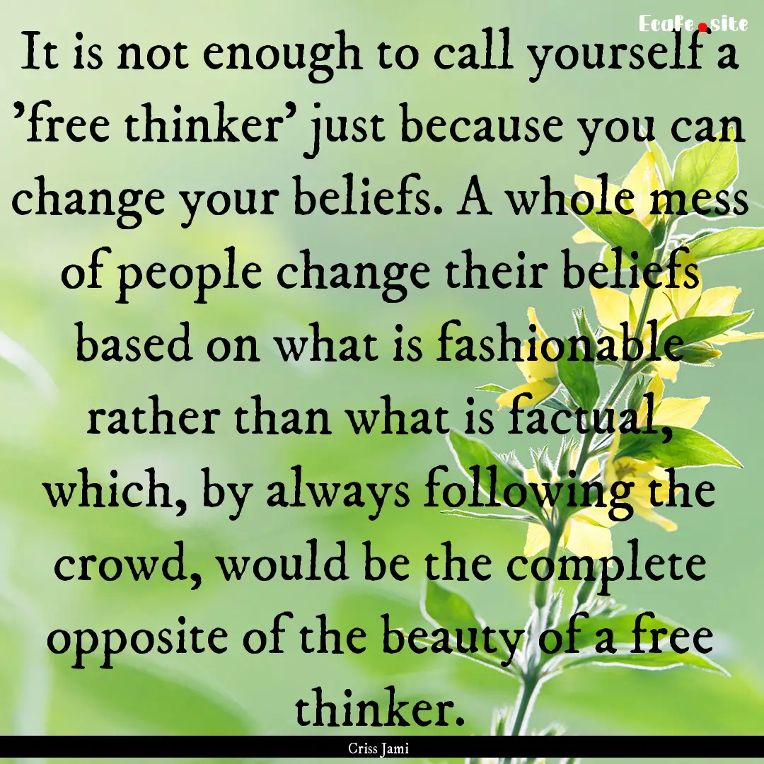 It is not enough to call yourself a 'free.... : Quote by Criss Jami