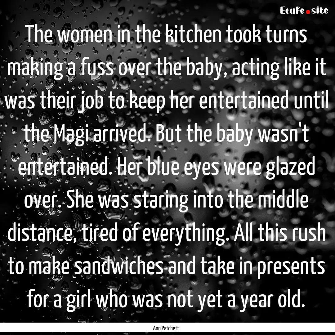 The women in the kitchen took turns making.... : Quote by Ann Patchett