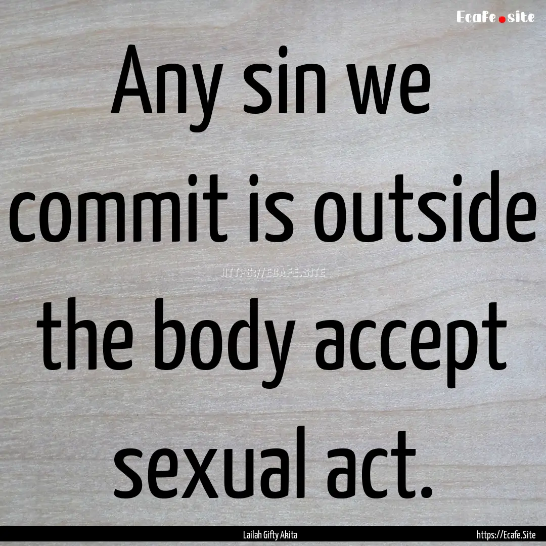 Any sin we commit is outside the body accept.... : Quote by Lailah Gifty Akita