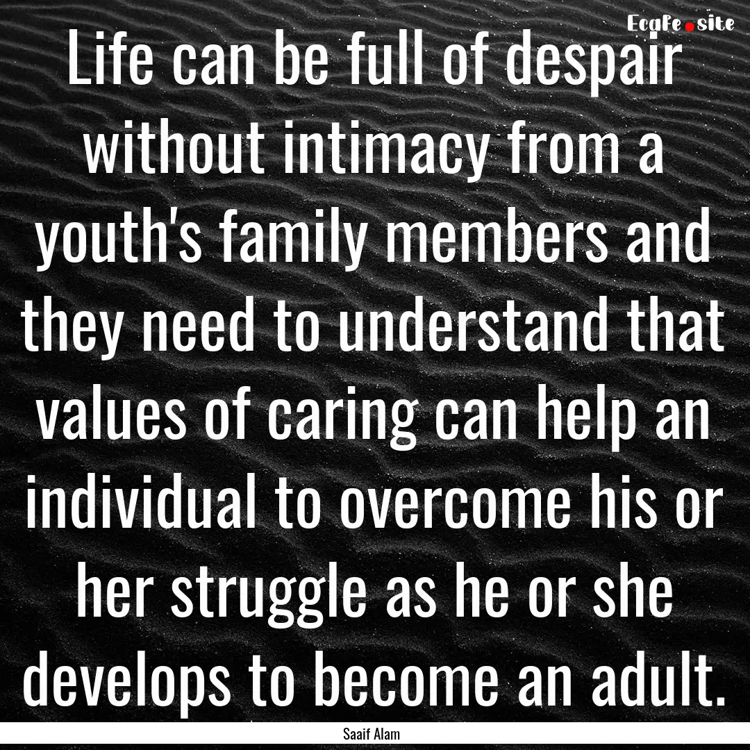 Life can be full of despair without intimacy.... : Quote by Saaif Alam