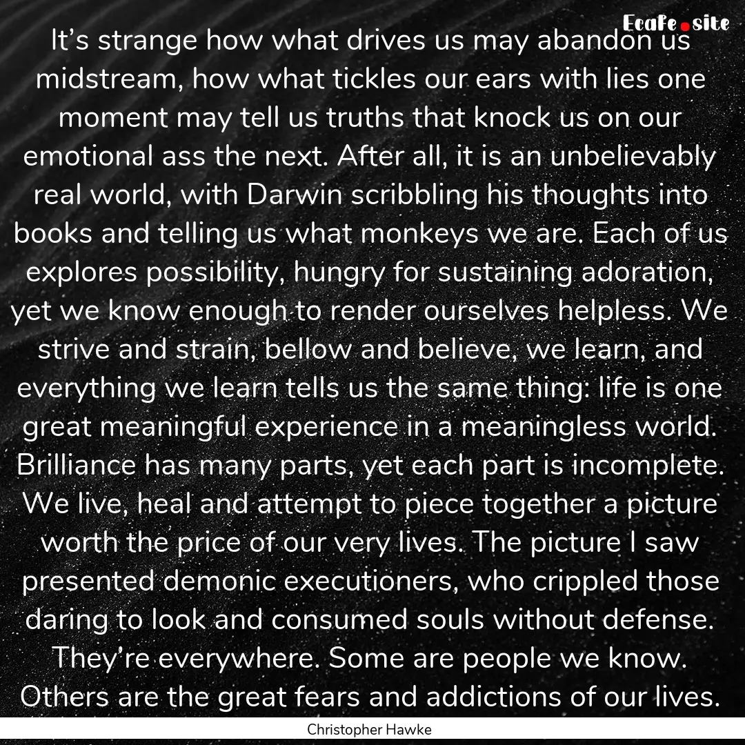 It’s strange how what drives us may abandon.... : Quote by Christopher Hawke