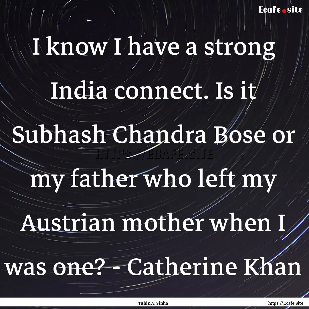 I know I have a strong India connect. Is.... : Quote by Tuhin A. Sinha