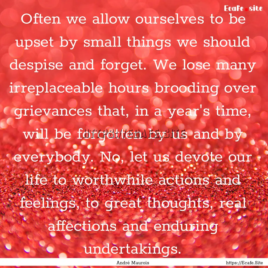 Often we allow ourselves to be upset by small.... : Quote by André Maurois