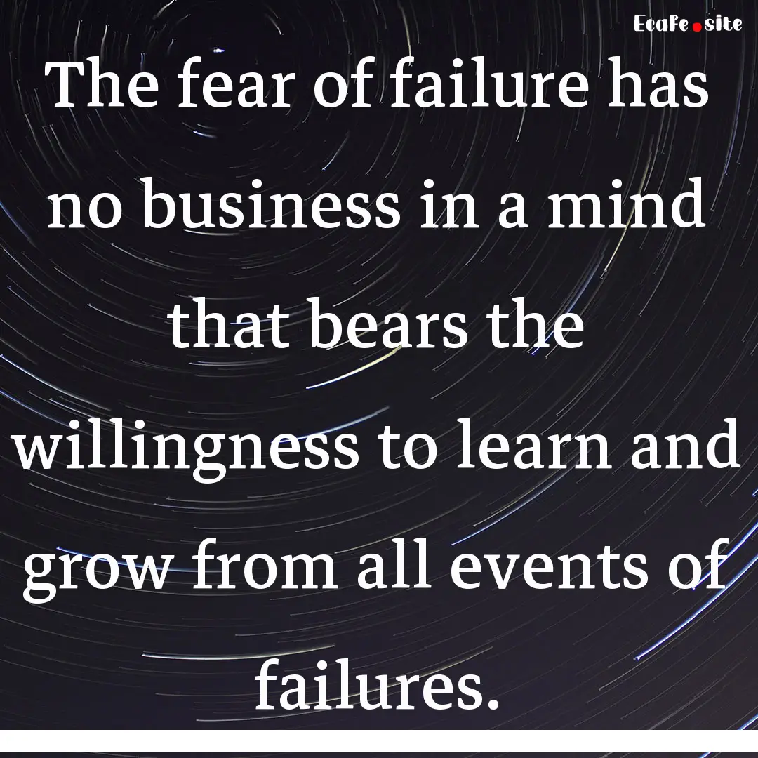 The fear of failure has no business in a.... : Quote by 