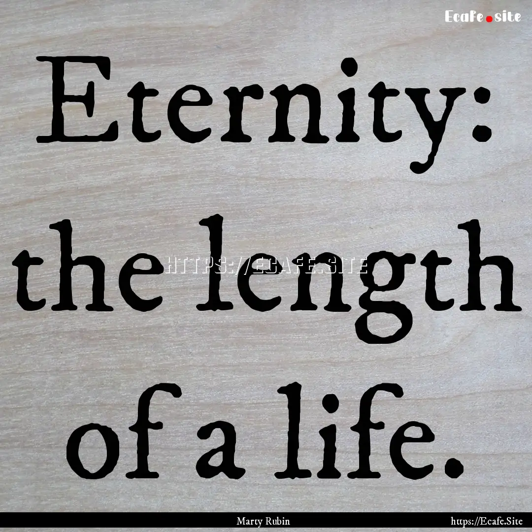 Eternity: the length of a life. : Quote by Marty Rubin