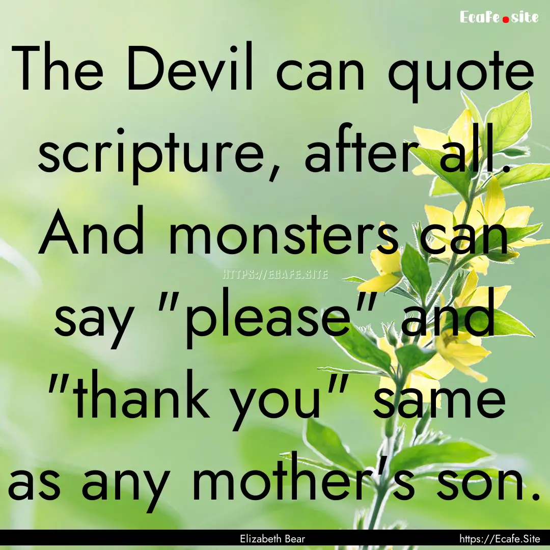 The Devil can quote scripture, after all..... : Quote by Elizabeth Bear